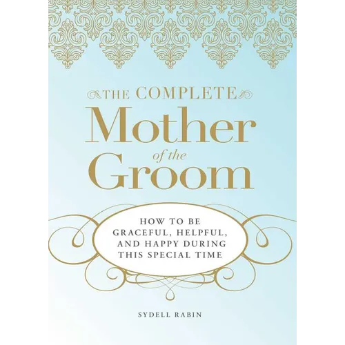 The Complete Mother of the Groom: How to Be Graceful, Helpful and Happy During This Special Time - Paperback