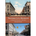 Traverse City, Michigan: A Historical Narrative, 1850 - 2013 - Paperback