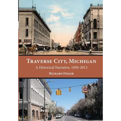 Traverse City, Michigan: A Historical Narrative, 1850 - 2013
