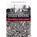 Chicago Marching: A History of Protest, Authority & Violence - Paperback