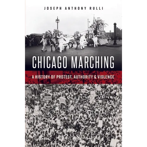 Chicago Marching: A History of Protest, Authority & Violence - Paperback