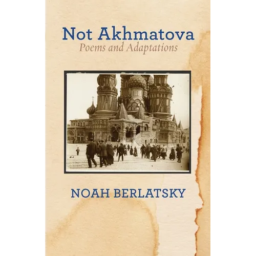 Not Akhmatova: Poems and Adaptations - Paperback