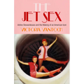 The Jet Sex: Airline Stewardesses and the Making of an American Icon
