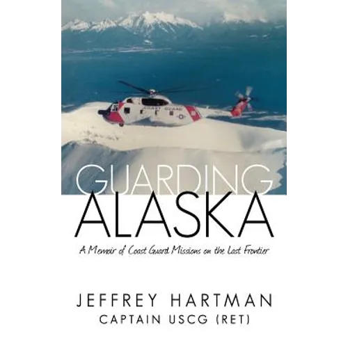 Guarding Alaska: A Memoir of Coast Guard Missions on the Last Frontier - Paperback