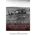 The Dust Bowl: The History and Legacy of the Most Notorious Drought in American History