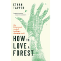 How to Love a Forest: The Bittersweet Work of Tending a Changing World - Hardcover