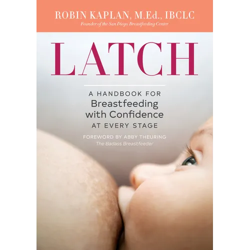 Latch: A Handbook for Breastfeeding with Confidence at Every Stage - Paperback