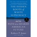 The Hidden Roots of White Supremacy: And the Path to a Shared American Future