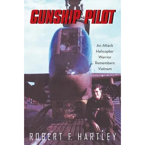 Gunship Pilot: An Attack Helicopter Warrior Remembers Vietnam