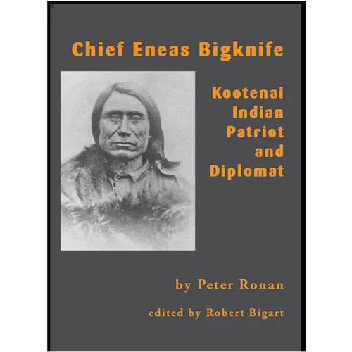 Chief Eneas Bigknife: Kootenai Indian Patriot and Diplomat