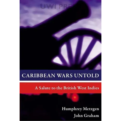Caribbean Wars Untold: A Salute to the British West Indies