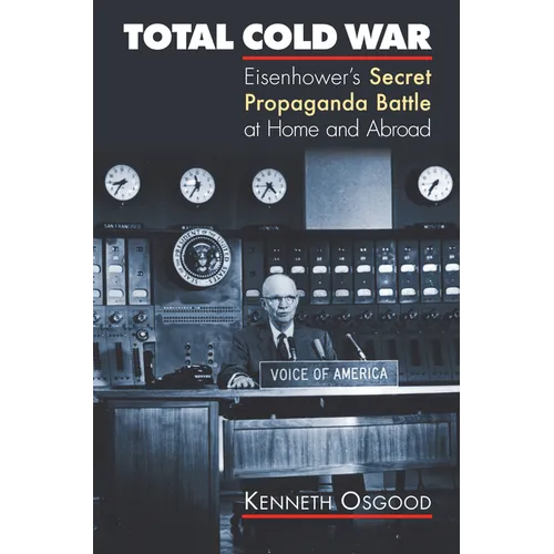 Total Cold War: Eisenhower's Secret Propaganda Battle at Home and Abroad