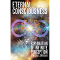 Eternal Consciousness: Exploration of Infinite Perception - Paperback