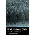 White Man's Club: Schools, Race, and the Struggle of Indian Acculturation
