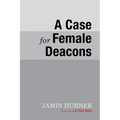 A Case for Female Deacons - Paperback