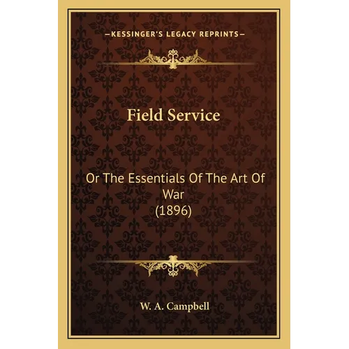 Field Service: Or The Essentials Of The Art Of War (1896)