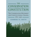 The Conservation Constitution: The Conservation Movement and Constitutional Change, 1870-1930