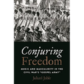 Conjuring Freedom: Music and Masculinity in the Civil War's "Gospel Army"