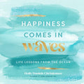 Happiness Comes in Waves: Life Lessons from the Ocean - Hardcover