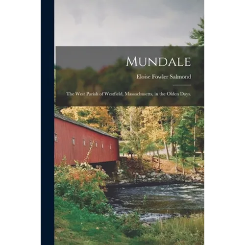 Mundale: the West Parish of Westfield, Massachusetts, in the Olden Days.