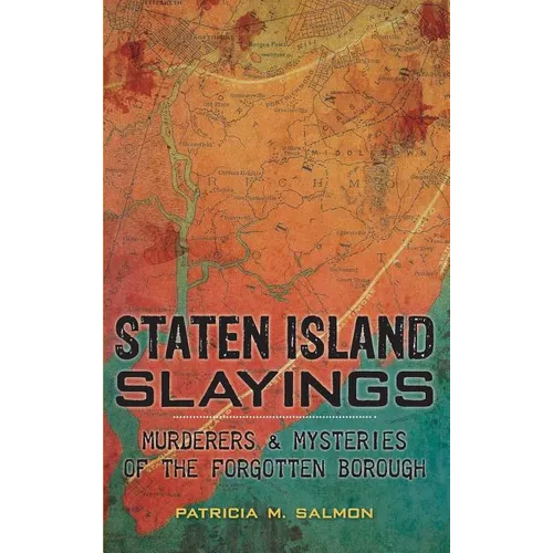 Staten Island Slayings: Murderers & Mysteries of the Forgotten Borough
