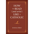 How to Read (and Write) Like a Catholic - Hardcover