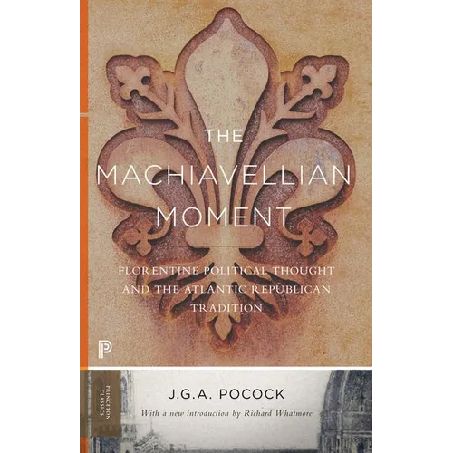 The Machiavellian Moment: Florentine Political Thought and the Atlantic Republican Tradition - Paperback