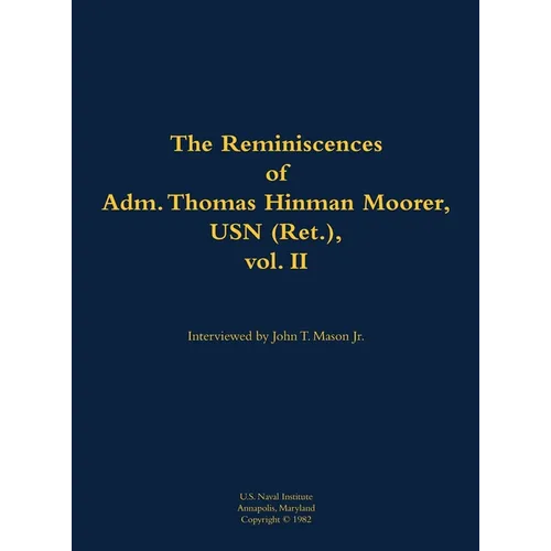 The Reminiscences of Adm. Thomas Hinman Moorer, USN (Ret.), Vol. 2: 1912-2004 - Hardcover