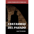 Learn Spanish With Stories (B1): Fantasmas del Pasado - Spanish Intermediate - Paperback