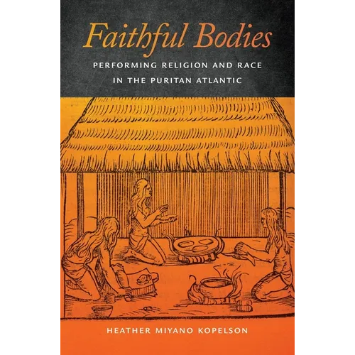Faithful Bodies: Performing Religion and Race in the Puritan Atlantic