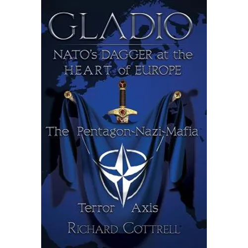 Gladio, Nato's Dagger at the Heart of Europe: The Pentagon-Nazi-Mafia Terror Axis