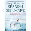 Demystifying the Spanish Subjunctive: Feel the Fear and 'Subjunctive' Anyway! - Paperback