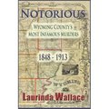 Notorious: Wyoming County's Most Infamous Murders 1848-1913