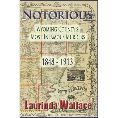 Notorious: Wyoming County's Most Infamous Murders 1848-1913