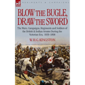 Blow the Bugle, Draw the Sword: The Wars, Campaigns, Regiments and Soldiers of the British & Indian Armies During the Victorian Era, 1839-1898