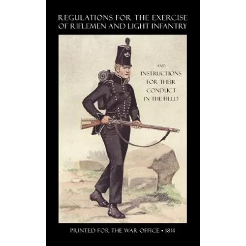 Regulations for the Exercise of Riflemen and Light Infantry and Instructions for Their Conduct in the Field (1814)