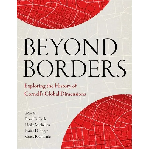 Beyond Borders: Exploring the History of Cornell's Global Dimensions - Hardcover
