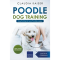 Poodle Training - Dog Training for your Poodle puppy - Paperback