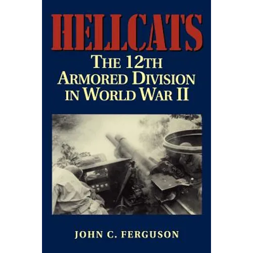 Hellcats: The 12th Armored Division in World War II