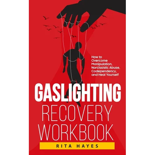 Gaslighting Recovery Workbook: How to Overcome Manipulation, Narcissistic Abuse, Codependency, and Heal Yourself - Paperback