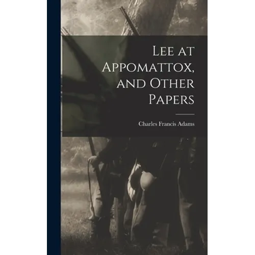 Lee at Appomattox, and Other Papers