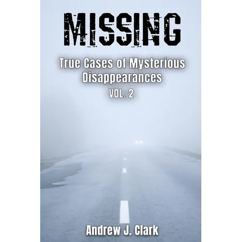 Missing True Cases of Mysterious Disappearances 2 - Paperback
