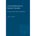 Irish Settlements in Eastern Canada: A study of cultural transfer and adaptation - Paperback