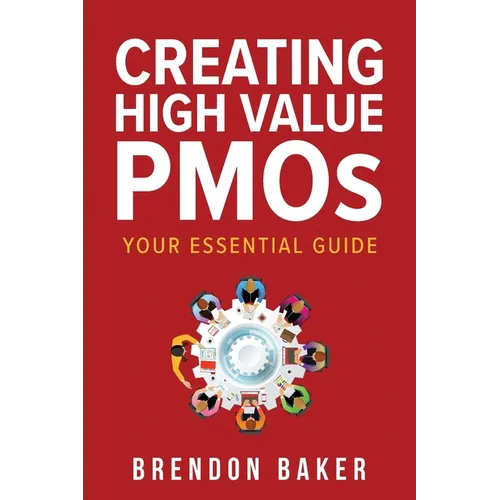 Creating High Value PMOs: Your Essential Guide - Paperback