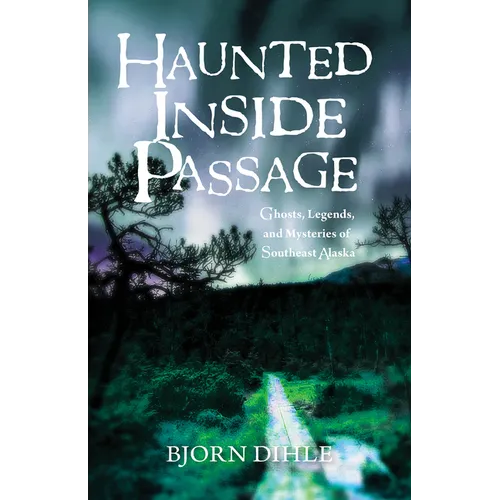 Haunted Inside Passage: Ghosts, Legends, and Mysteries of Southeast Alaska - Hardcover