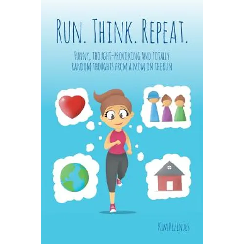 Run. Think. Repeat.: Funny, Thought-Provoking and Totally Random Thoughts from a Mom on the Run - Paperback