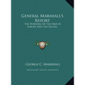 General Marshall's Report: The Winning Of The War In Europe And The Pacific