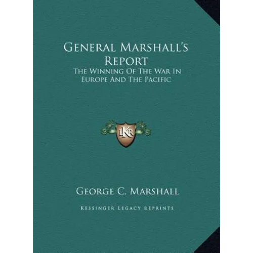 General Marshall's Report: The Winning Of The War In Europe And The Pacific