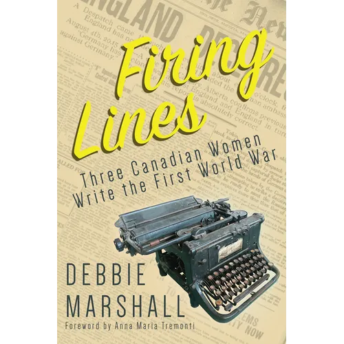 Firing Lines: Three Canadian Women Write the First World War - Paperback