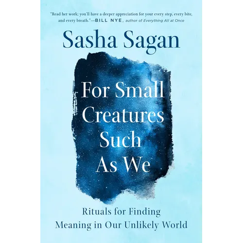 For Small Creatures Such as We: Rituals for Finding Meaning in Our Unlikely World - Paperback